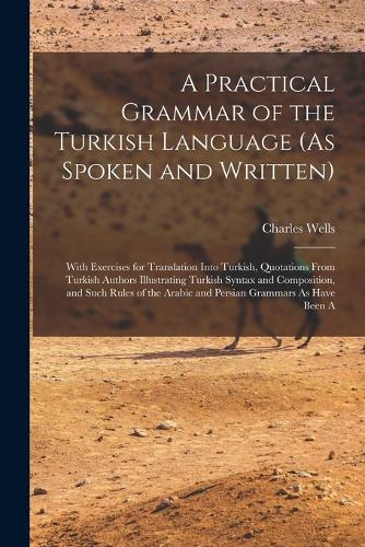 A Practical Grammar of the Turkish Language (As Spoken and Written)