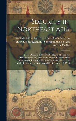 Security in Northeast Asia: From Okinawa to the DMZ: Hearing Before the Subcommittee on Asia and the Pacific, Committee on International Relations, House of Representatives, On