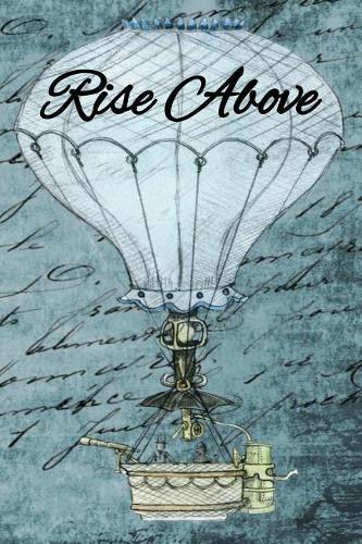 Rise Above: The perfect steampunk hot air balloon journal to express your thoughts, emotions, ideas or adventures