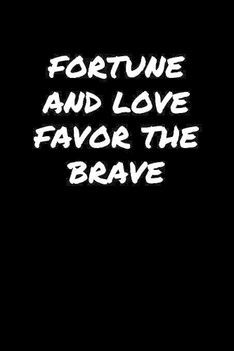 Fortune and Love Favor The Brave&#65533;