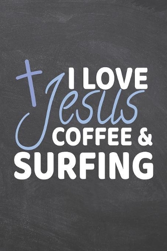 I Love Jesus Coffee & Surfing: Surfing Notebook, Planner or Journal - Size 6 x 9 - 110 Dot Grid Pages - Office Equipment, Supplies -Funny Surfing Gift Idea for Christmas or Birthd