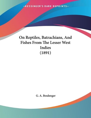 On Reptiles, Batrachians, And Fishes From The Lesser West Indies (1891): (English)