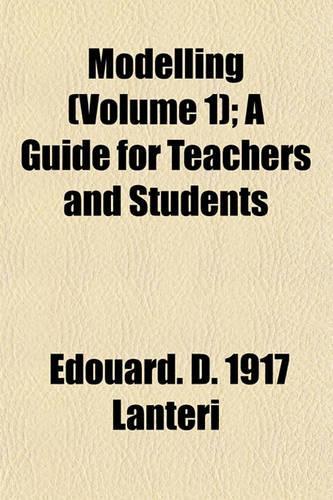 Modelling (Volume 1); A Guide for Teachers and Students