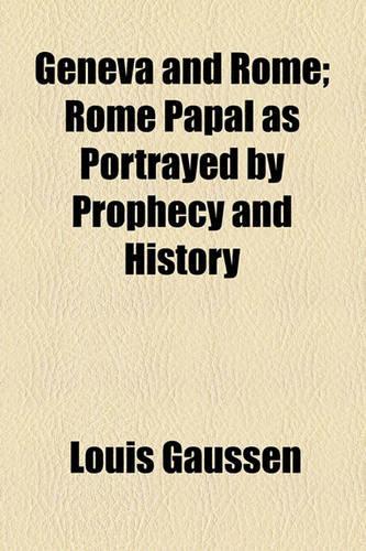 Geneva and Rome; Rome Papal as Portrayed by Prophecy and History: Rome Papal As Portrayed by Prophecy and History(English)