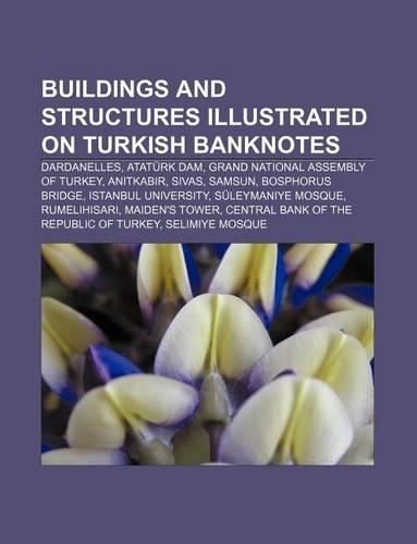 Buildings and Structures Illustrated on Turkish Banknotes: Dardanelles, Ataturk Dam, Grand National Assembly of Turkey, an Tkabir, Sivas(English)