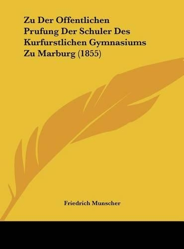 Zu Der Offentlichen Prufung Der Schuler Des Kurfurstlichen Gymnasiums Zu Marburg (1855)