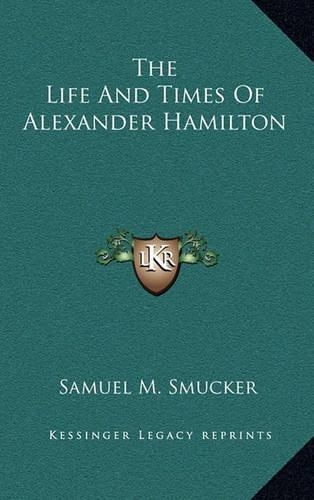 The Life and Times of Alexander Hamilton