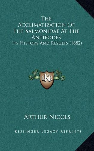 The Acclimatization Of The Salmonidae At The Antipodes: Its History And Results (1882)