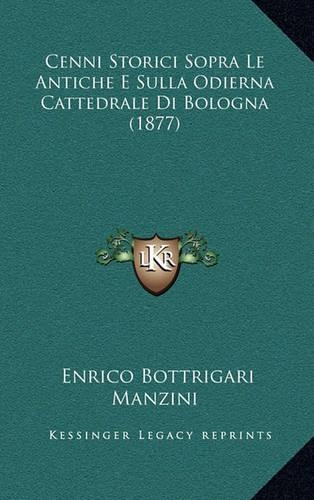 Cenni Storici Sopra Le Antiche E Sulla Odierna Cattedrale Di Bologna (1877): (Italian)
