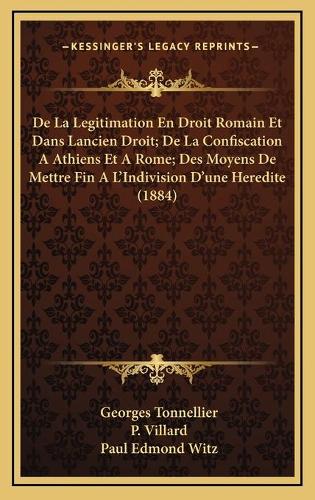 De La Legitimation En Droit Romain Et Dans Lancien Droit; De La Confiscation A Athiens Et A Rome; Des Moyens De Mettre Fin A L'Indivision D'une Heredite (1884)