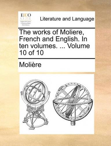 The Works of Moliere, French and English. in Ten Volumes. ... Volume 10 of 10
