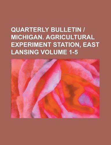 Quarterly Bulletin - Michigan. Agricultural Experiment Station, East Lansing Volume 1-5