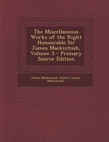 The Miscellaneous Works of the Right Honourable Sir James Mackintosh, Volume 3