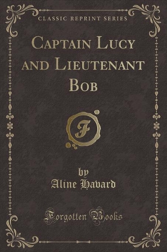 Captain Lucy and Lieutenant Bob (Classic Reprint)