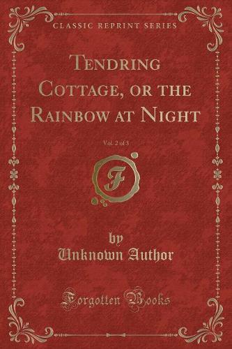 Tendring Cottage, or the Rainbow at Night, Vol. 2 of 3 (Classic Reprint): (English)