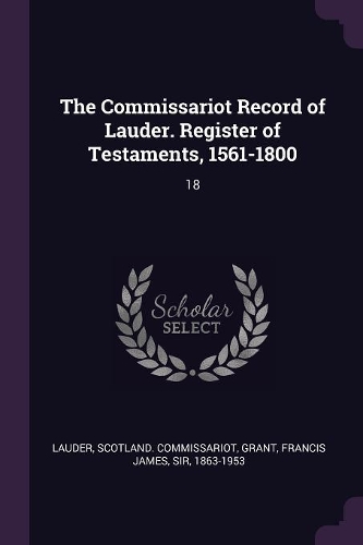 The Commissariot Record of Lauder. Register of Testaments, 1561-1800