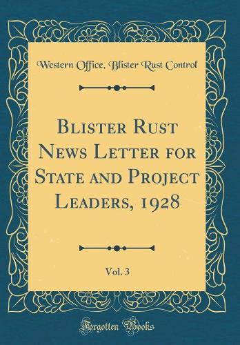 Blister Rust News Letter for State and Project Leaders, 1928, Vol. 3 (Classic Reprint)