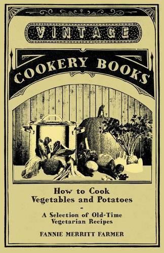 How to Cook Vegetables and Potatoes - A Selection of Old-Time Vegetarian Recipes: (English)