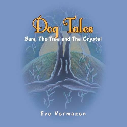 Dog Tales: Sam, the Tree & the Crystal