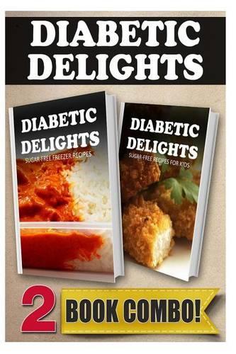Sugar-Free Freezer Recipes and Sugar-Free Recipes for Kids: 2 Book Combo