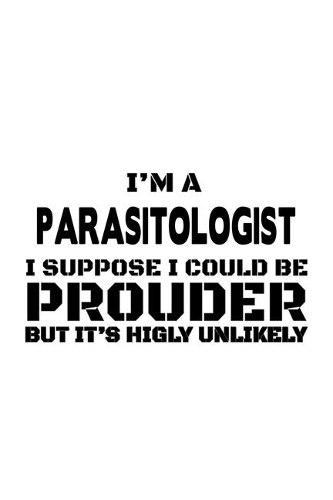 I'm A Parasitologist I Suppose I Could Be Prouder But It's Highly Unlikely