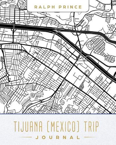 Tijuana (Mexico) Trip Journal: Lined Tijuana (Mexico) Vacation/Travel Guide Accessory Journal/Diary/Notebook with Tijuana (Mexico) Map Cover Art
