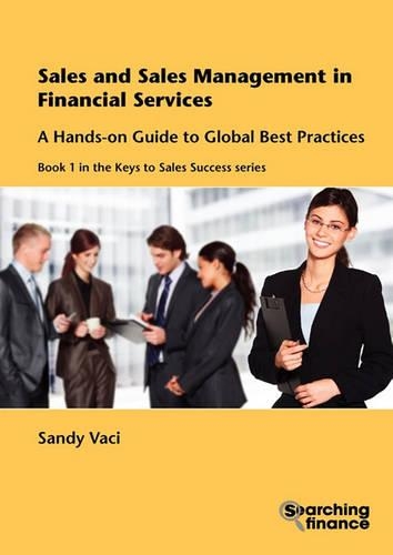Sales and Sales Management in Financial Services: a Hands-on Guide to Global Best Practices: A Hands-On Guide to Global Best Practices(Keys to Sales Success)