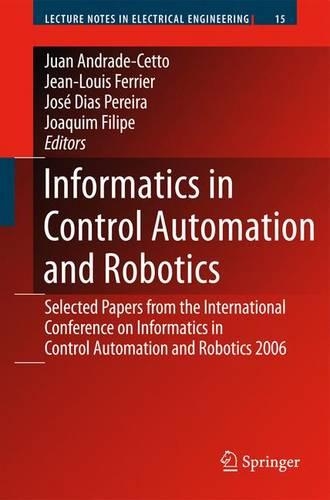 Informatics in Control Automation and Robotics: Selected Papers from the International Conference on Informatics in Control Automation and Robotics 2006(15 Lecture Notes in Electrical Engineering)