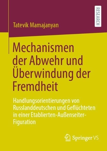 Mechanismen der Abwehr und Überwindung der Fremdheit: Handlungsorientierungen von Russlanddeutschen und Geflüchteten in einer Etablierten-Außenseiter-Figuration