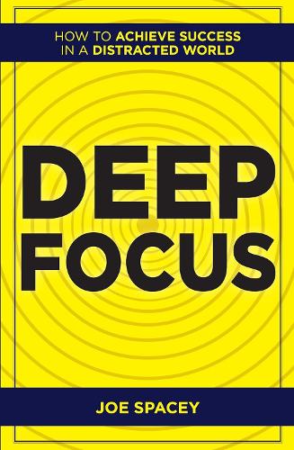 Deep Focus: How to Achieve Success in a Distracted