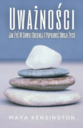 Uważności - Jak Życ W Chwili Obecnej I Poprawic Swoje Życie
