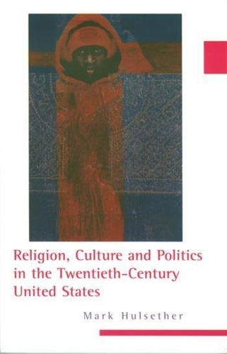 Religion, Culture, and Politics in the Twentieth-Century United States: (Columbia Series on Religion and Politics)