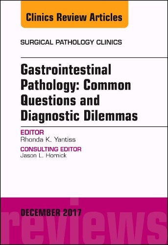 Gastrointestinal Pathology: Common Questions and Diagnostic Dilemmas, an Issue of Surgical Pathology Clinics