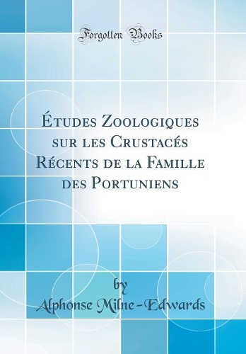 Études Zoologiques sur les Crustacés Récents de la Famille des Portuniens (Classic Reprint)