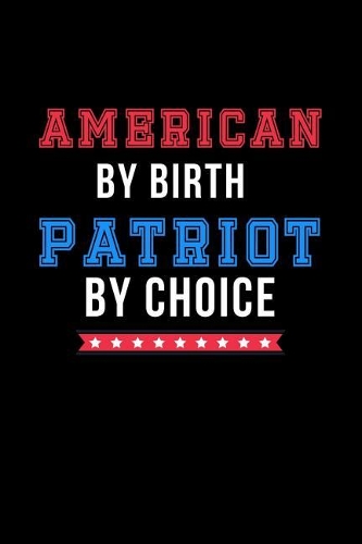 American by Birth Patriot by Choice: Patriotic American Flag Colors Notebook. Lined Journal