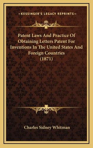 Patent Laws And Practice Of Obtaining Letters Patent For Inventions In The United States And Foreign Countries (1871)
