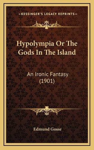 Hypolympia Or The Gods In The Island: An Ironic Fantasy (1901)