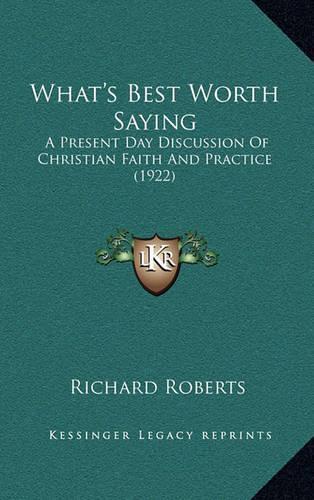 What's Best Worth Saying: A Present Day Discussion Of Christian Faith And Practice (1922)