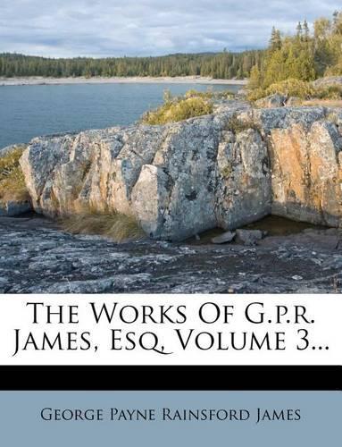 The Works of G.P.R. James, Esq, Volume 3...