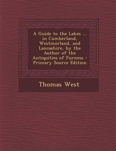 A Guide to the Lakes ... in Cumberland, Westmorland, and Lancashire, by the Author of the Antiquities of Furness