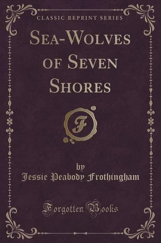 Sea-Wolves of Seven Shores (Classic Reprint)