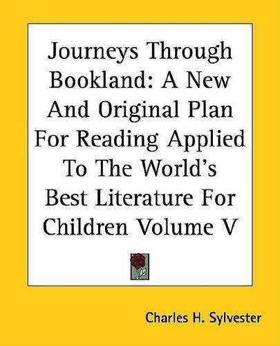 Journeys Through Bookland: A New and Original Plan for Reading Applied to the World's Best Literature for Children Volume V