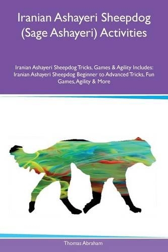 Iranian Ashayeri Sheepdog (Sage Ashayeri) Activities Iranian Ashayeri Sheepdog Tricks, Games & Agility Includes: Iranian Ashayeri Sheepdog Beginner to Advanced Tricks, Fun Games, Agility & More(English)