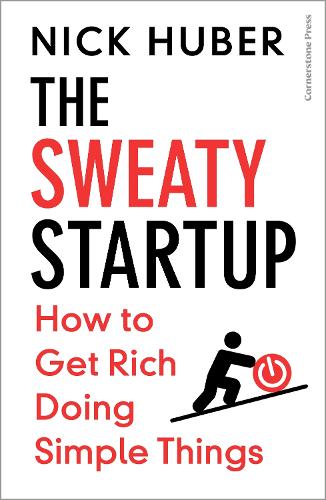 The Sweaty Startup: How to Get Rich Doing Simple Things