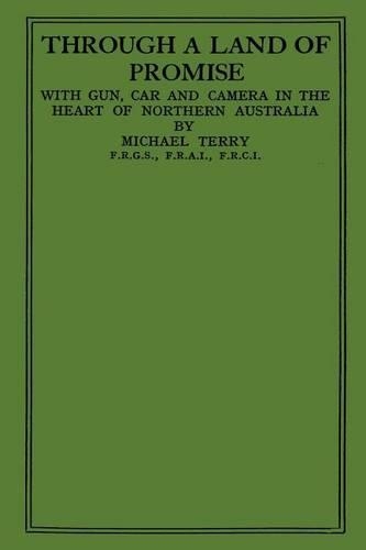 Through a Land of Promise: With Gun, Car and Camera in the Heart of Northern Australia(English)