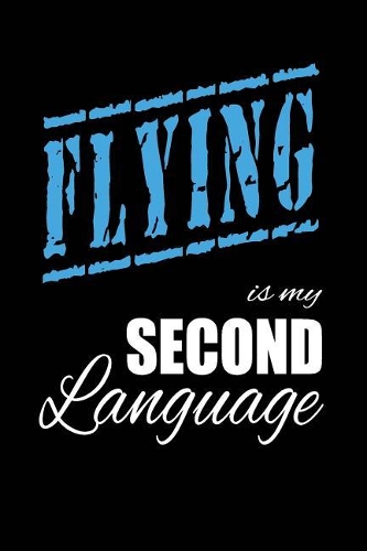 Flying Is My 2nd Language: Writing Journal Lined, Diary, Notebook for Men & Women