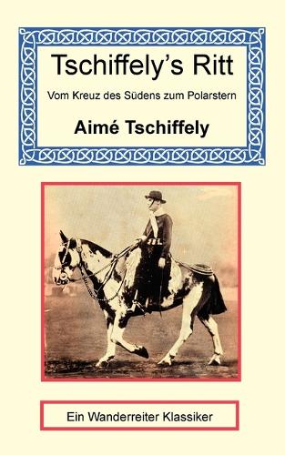 Tschiffely's Ritt - Vom Kreuz des Südens zum Polarstern