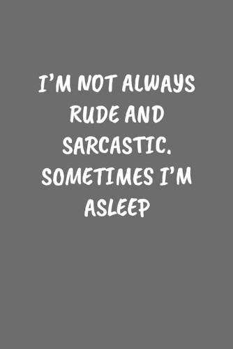 I'm Not Always Rude and Sarcastic. Sometimes I'm Asleep