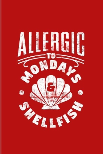 Allergic To Mondays & Shellfish