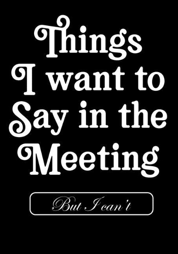 Things i Want to Say in Meeting But i Can't